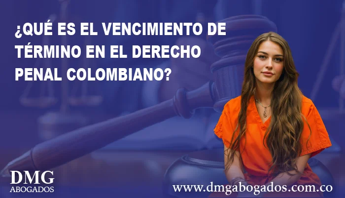 Qué es el Vencimiento de Término en el Derecho Penal Colombiano