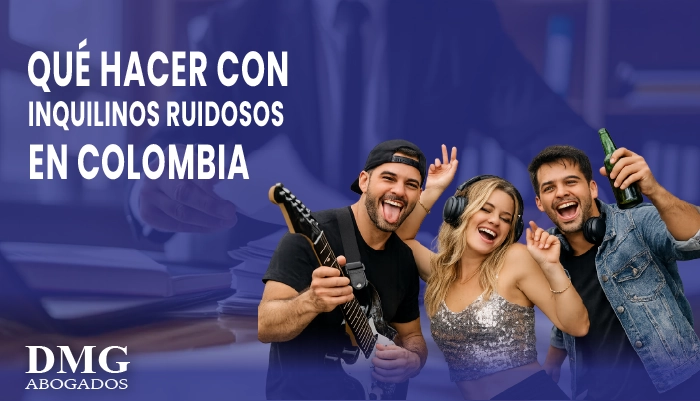 Qué hacer con inquilinos ruidosos en Colombia