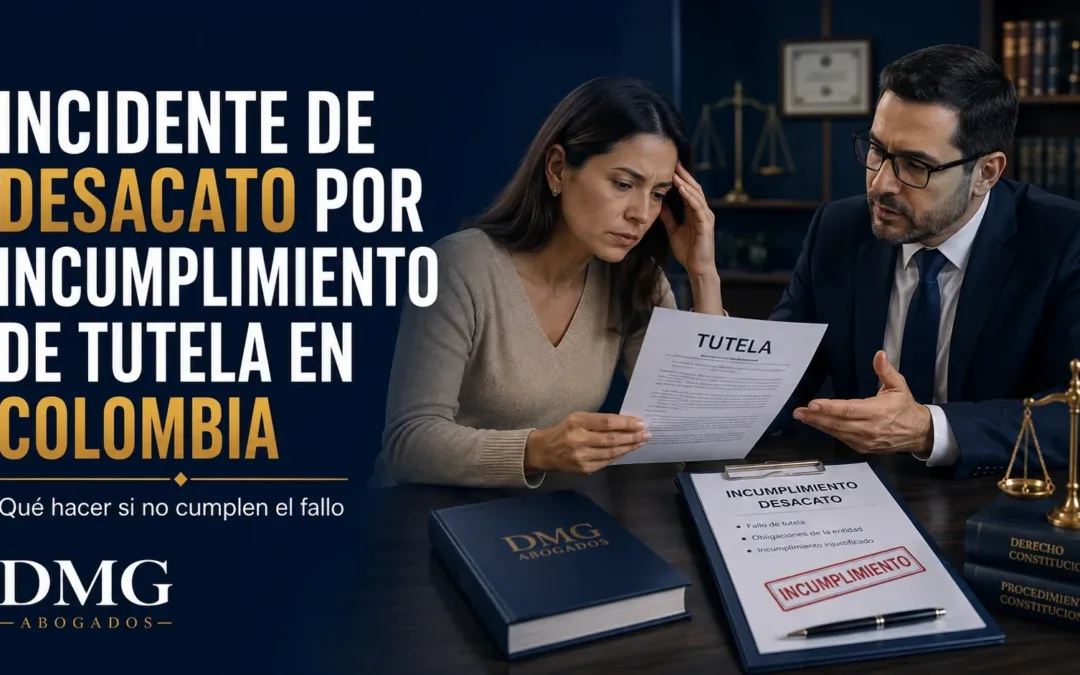 Incidente de desacato por incumplimiento de tutela en Colombia con asesoría legal de DMG Abogados